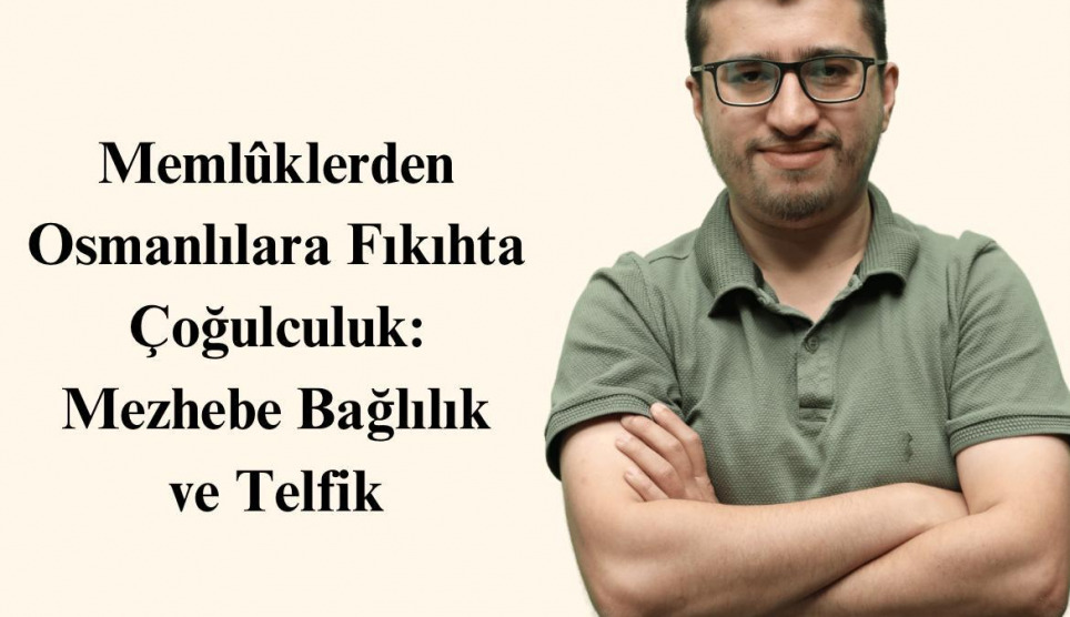 Memlûklerden Osmanlılara Fıkıhta Çoğulculuk: Mezhebe Bağlılık ve Telfik