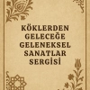 Köklerden Geleceğe Geleneksel Sanatlar Sergisi
