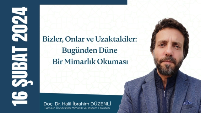 “Bizler, Onlar ve Uzaktakiler: Bugünden Düne Bir Mimarlık Okuması”