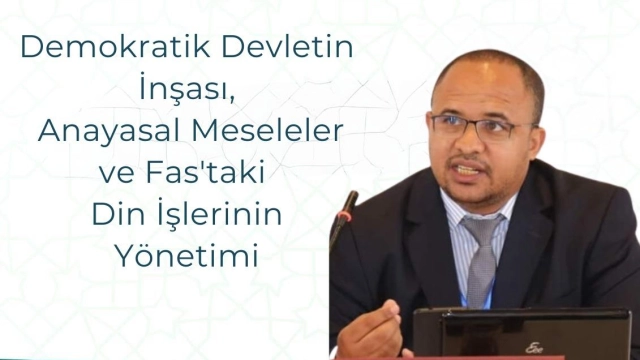 “Demokratik Devletin İnşası, Anayasal Meseleler ve Fas’taki Din İşlerinin Yönetimi”