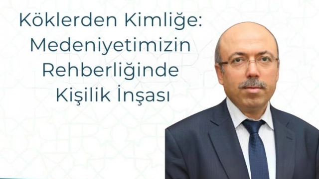 Köklerden Kimliğe: Medeniyetimizin Rehberliğinde Kişilik İnşası