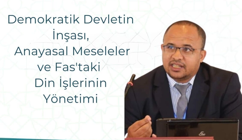 “Demokratik Devletin İnşası, Anayasal Meseleler ve Fas’taki Din İşlerinin Yönetimi”